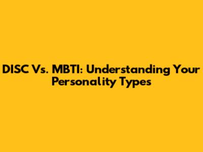DISC Vs. MBTI: Understanding Your Personality Types
