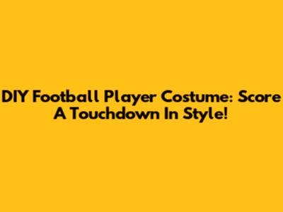 DIY Football Player Costume: Score A Touchdown In Style!