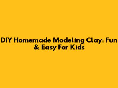 DIY Homemade Modeling Clay: Fun & Easy For Kids