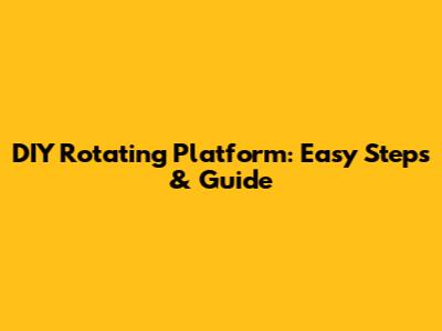 DIY Rotating Platform: Easy Steps & Guide