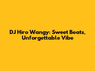 DJ Hiro Wangy: Sweet Beats, Unforgettable Vibe