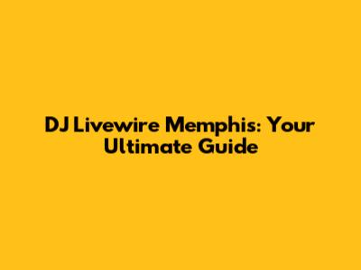 DJ Livewire Memphis: Your Ultimate Guide