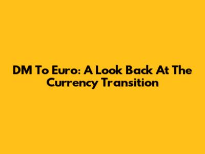 DM To Euro: A Look Back At The Currency Transition