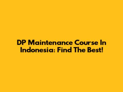 DP Maintenance Course In Indonesia: Find The Best!