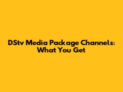 DStv Media Package Channels: What You Get