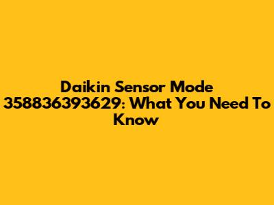 Daikin Sensor Mode 358836393629: What You Need To Know