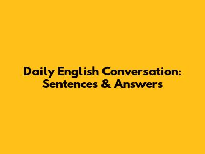 Daily English Conversation: Sentences & Answers