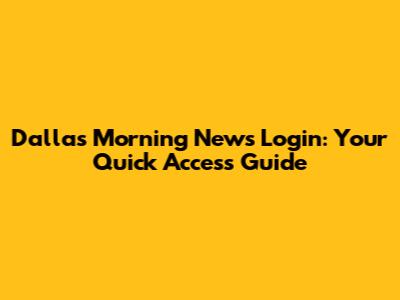 Dallas Morning News Login: Your Quick Access Guide