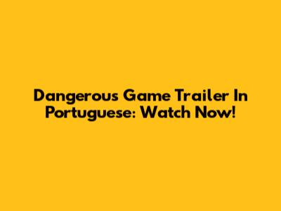 Dangerous Game Trailer In Portuguese: Watch Now!
