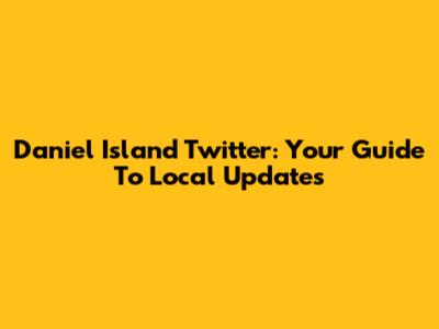 Daniel Island Twitter: Your Guide To Local Updates