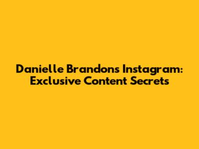 Danielle Brandon's Instagram: Exclusive Content Secrets