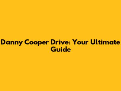 Danny Cooper Drive: Your Ultimate Guide