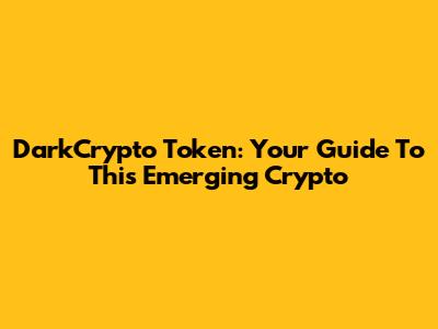DarkCrypto Token: Your Guide To This Emerging Crypto