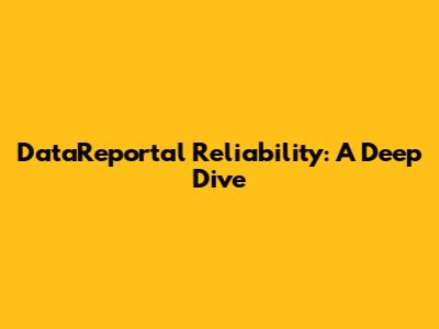 DataReportal Reliability: A Deep Dive