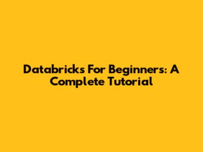 Databricks For Beginners: A Complete Tutorial
