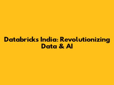 Databricks India: Revolutionizing Data & AI