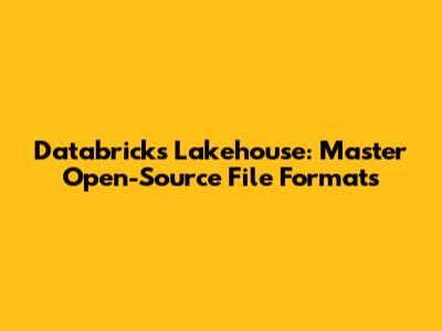 Databricks Lakehouse: Master Open-Source File Formats
