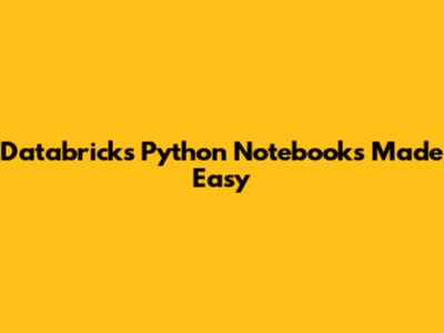 Databricks Python Notebooks Made Easy