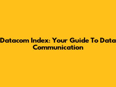 Datacom Index: Your Guide To Data Communication