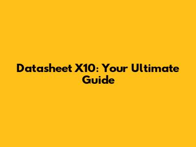 Datasheet X10: Your Ultimate Guide