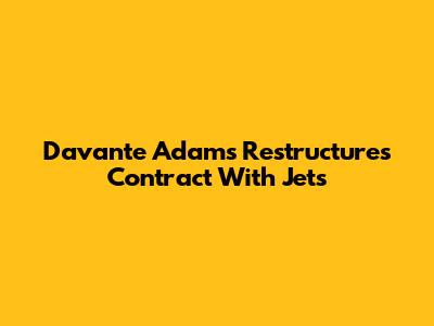 Davante Adams Restructures Contract With Jets