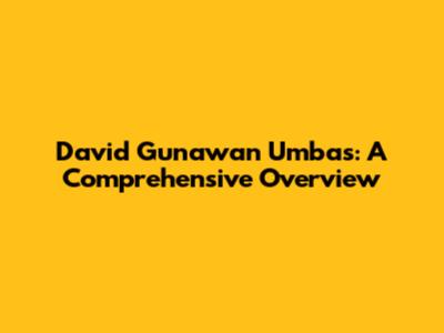 David Gunawan Umbas: A Comprehensive Overview