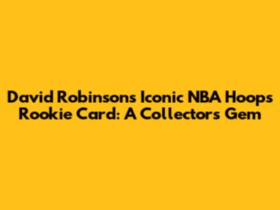 David Robinson's Iconic NBA Hoops Rookie Card: A Collector's Gem