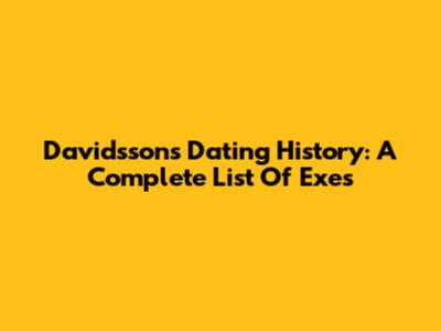 Davidsson's Dating History: A Complete List Of Exes