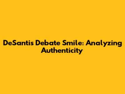 DeSantis' Debate Smile: Analyzing Authenticity