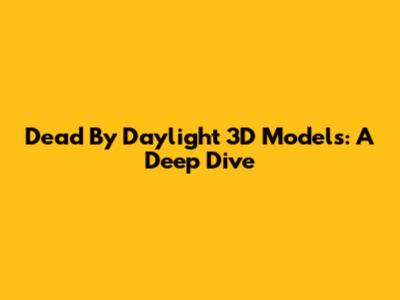 Dead By Daylight 3D Models: A Deep Dive