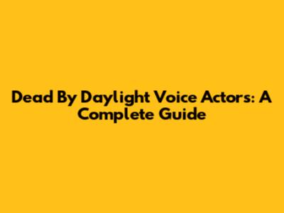 Dead By Daylight Voice Actors: A Complete Guide