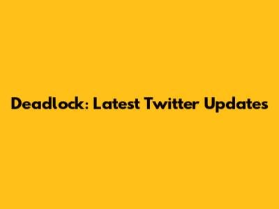 Deadlock: Latest Twitter Updates