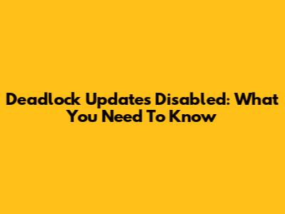 Deadlock Updates Disabled: What You Need To Know