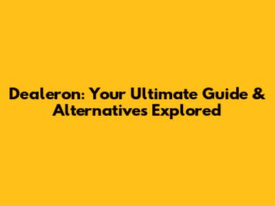 Dealeron: Your Ultimate Guide & Alternatives Explored