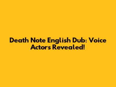 Death Note English Dub: Voice Actors Revealed!