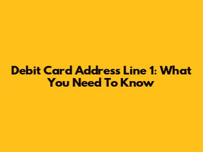 Debit Card Address Line 1: What You Need To Know