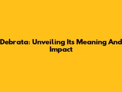 Debrata: Unveiling Its Meaning And Impact