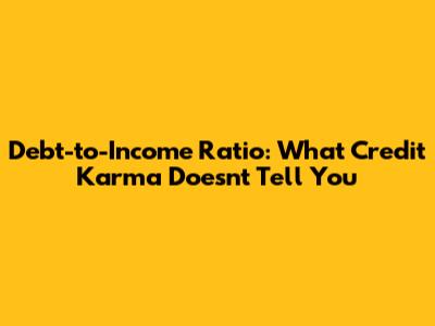 Debt-to-Income Ratio: What Credit Karma Doesn't Tell You