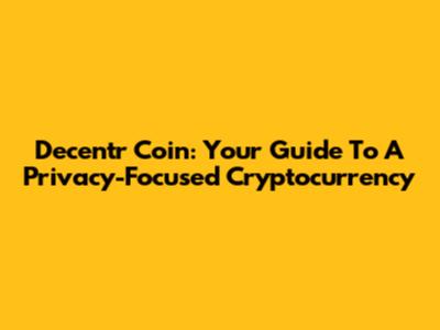 Decentr Coin: Your Guide To A Privacy-Focused Cryptocurrency