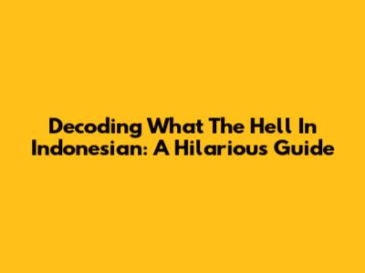 Decoding 'What The Hell' In Indonesian: A Hilarious Guide