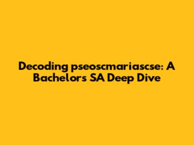 Decoding 'pseoscmariascse': A Bachelor's SA Deep Dive
