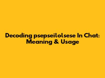 Decoding 'psepseilolsese' In Chat: Meaning & Usage
