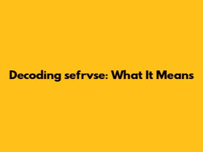 Decoding 'sefrvse': What It Means