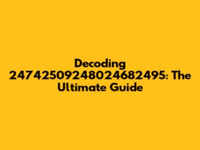 Decoding 24742509248024682495: The Ultimate Guide