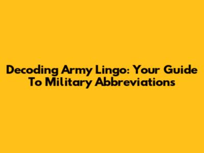 Decoding Army Lingo: Your Guide To Military Abbreviations