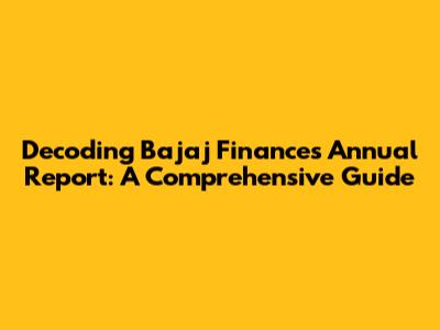 Decoding Bajaj Finance's Annual Report: A Comprehensive Guide