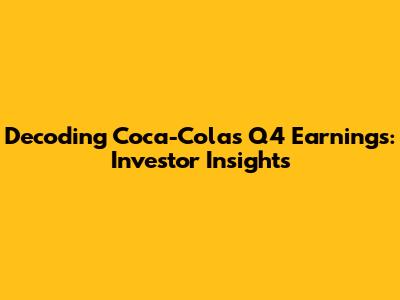 Decoding Coca-Cola's Q4 Earnings: Investor Insights