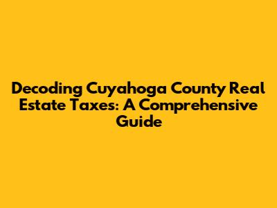 Decoding Cuyahoga County Real Estate Taxes: A Comprehensive Guide
