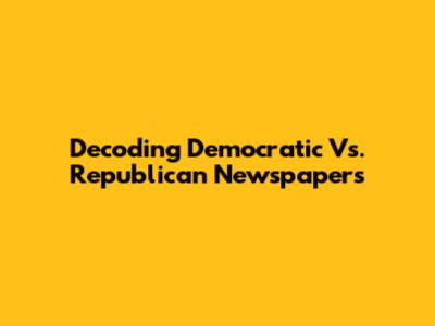 Decoding Democratic Vs. Republican Newspapers