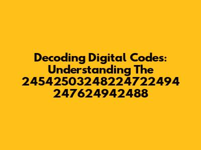 Decoding Digital Codes: Understanding The 24542503248224722494 247624942488